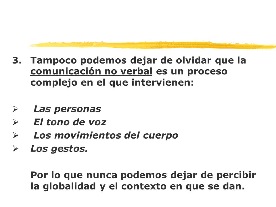 3. Tampoco podemos dejar de olvidar que la comunicación no verbal es un proceso complejo en el que intervienen: