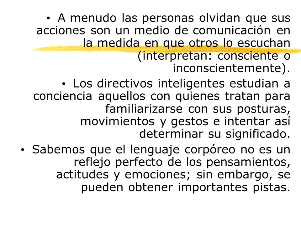 A menudo las personas olvidan que sus acciones son un medio de comunicación en la medida en que otros lo escuchan (interpretan: consciente o inconscientemente).