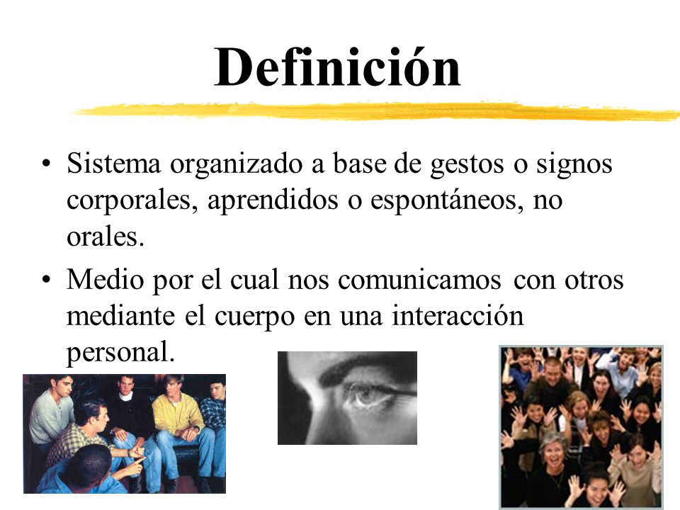 Definición Sistema organizado a base de gestos o signos corporales, aprendidos o espontáneos, no orales.
