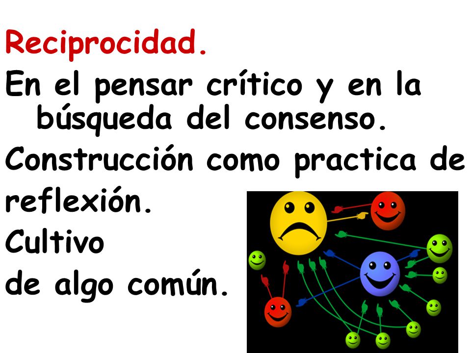 Reciprocidad. En el pensar crítico y en la búsqueda del consenso. Construcción como practica de. reflexión.