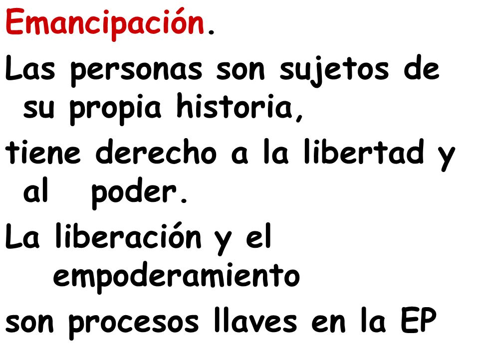 Emancipación. Las personas son sujetos de su propia historia, tiene derecho a la libertad y al poder.