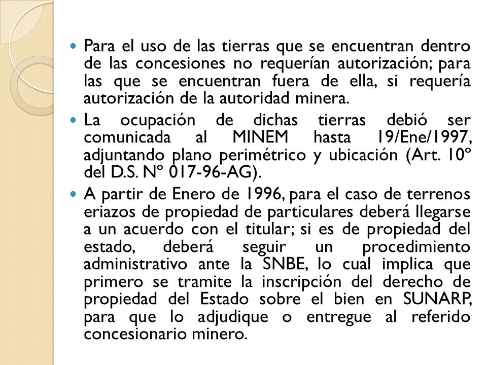 Para el uso de las tierras que se encuentran dentro de las concesiones no requerían autorización; para las que se encuentran fuera de ella, si requería autorización de la autoridad minera.