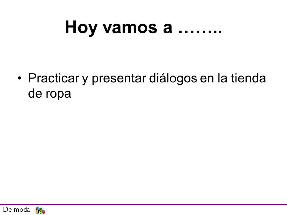 Hoy vamos a …….. Practicar y presentar diálogos en la tienda de ropa