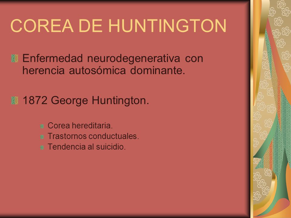 COREA DE HUNTINGTON Enfermedad neurodegenerativa con herencia autosómica dominante George Huntington.