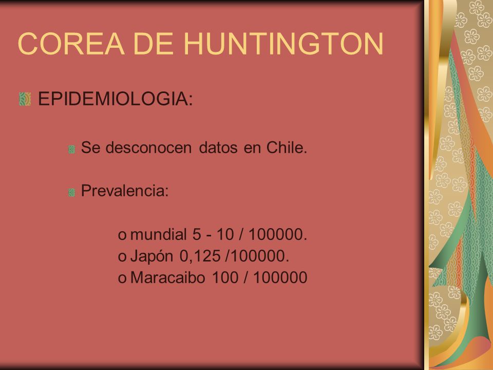 COREA DE HUNTINGTON EPIDEMIOLOGIA: Se desconocen datos en Chile.