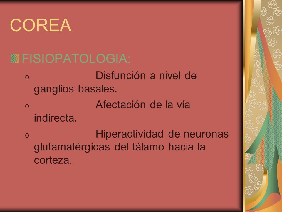 COREA FISIOPATOLOGIA: Disfunción a nivel de ganglios basales.