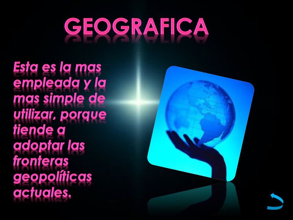 GEOGRAFICA Esta es la mas empleada y la mas simple de utilizar, porque tiende a adoptar las fronteras geopolíticas actuales.