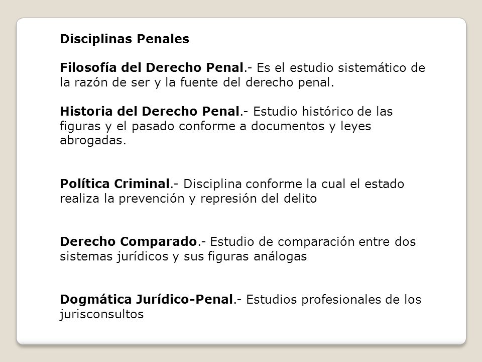 Disciplinas Penales Filosofía del Derecho Penal.- Es el estudio sistemático de la razón de ser y la fuente del derecho penal.