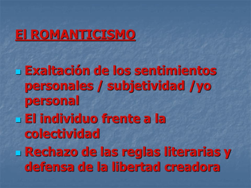 El ROMANTICISMO Exaltación de los sentimientos personales / subjetividad /yo personal. El individuo frente a la colectividad.