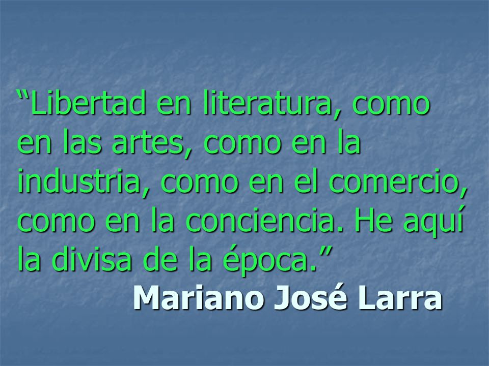 Libertad en literatura, como en las artes, como en la industria, como en el comercio, como en la conciencia.