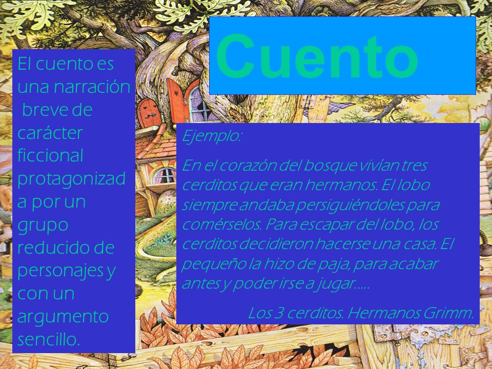 Cuento El cuento es una narración breve de carácter ficcional protagonizada por un grupo reducido de personajes y con un argumento sencillo.