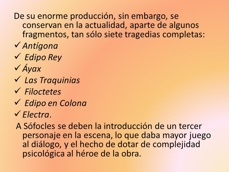 De su enorme producción, sin embargo, se conservan en la actualidad, aparte de algunos fragmentos, tan sólo siete tragedias completas: