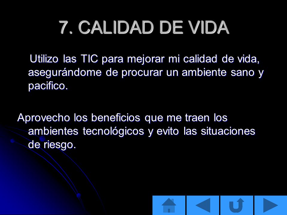 7. CALIDAD DE VIDA Utilizo las TIC para mejorar mi calidad de vida, asegurándome de procurar un ambiente sano y pacifico.