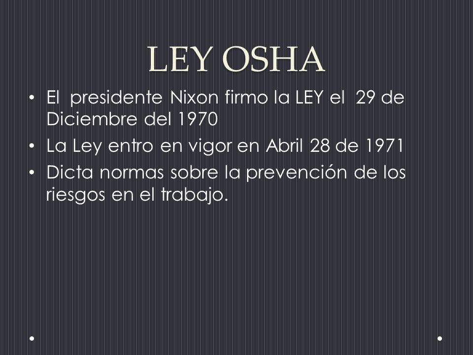 LEY OSHA El presidente Nixon firmo la LEY el 29 de Diciembre del 1970