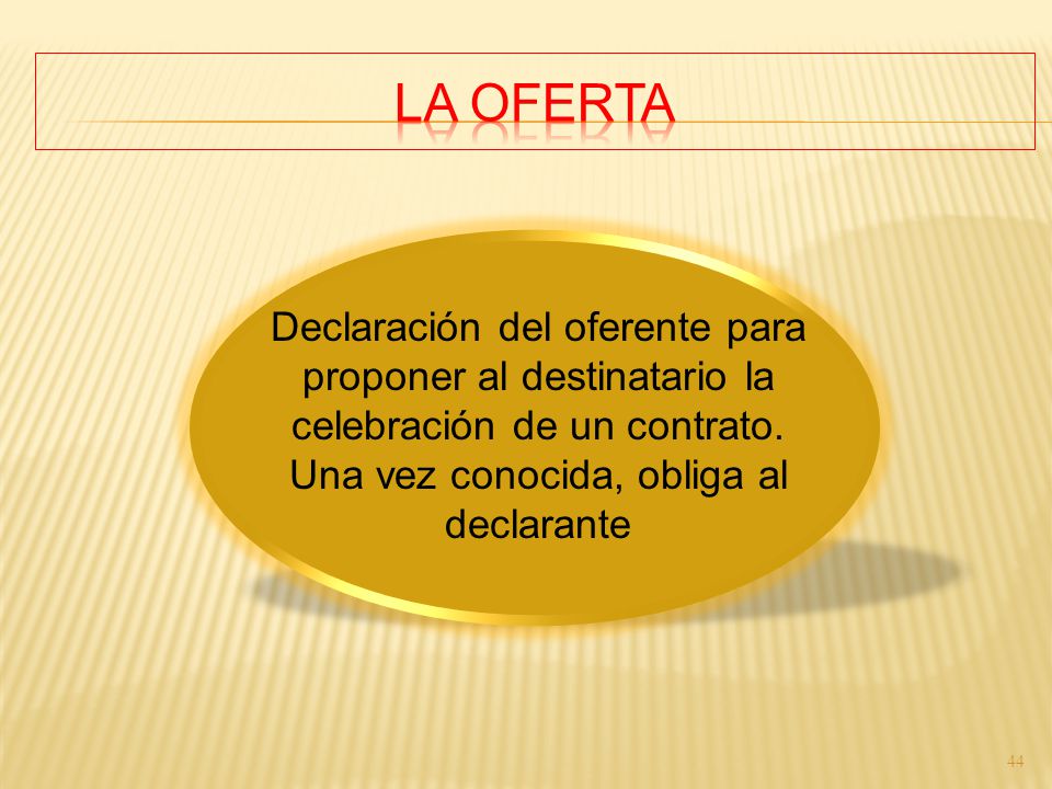 LA OFERTA Declaración del oferente para proponer al destinatario la celebración de un contrato.