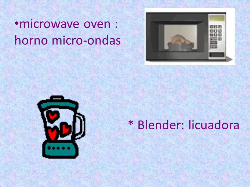 microwave oven : horno micro-ondas * Blender: licuadora