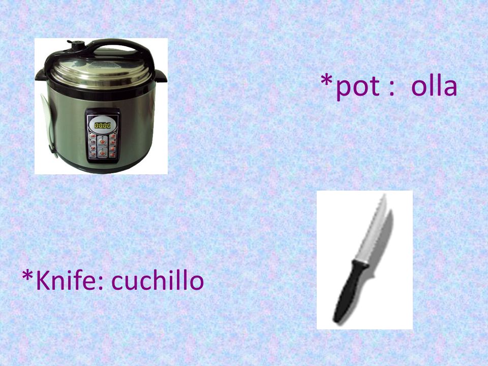 *pot : olla *Knife: cuchillo