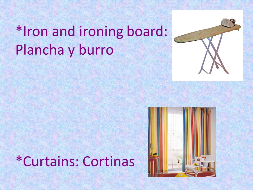 *Iron and ironing board: Plancha y burro *Curtains: Cortinas