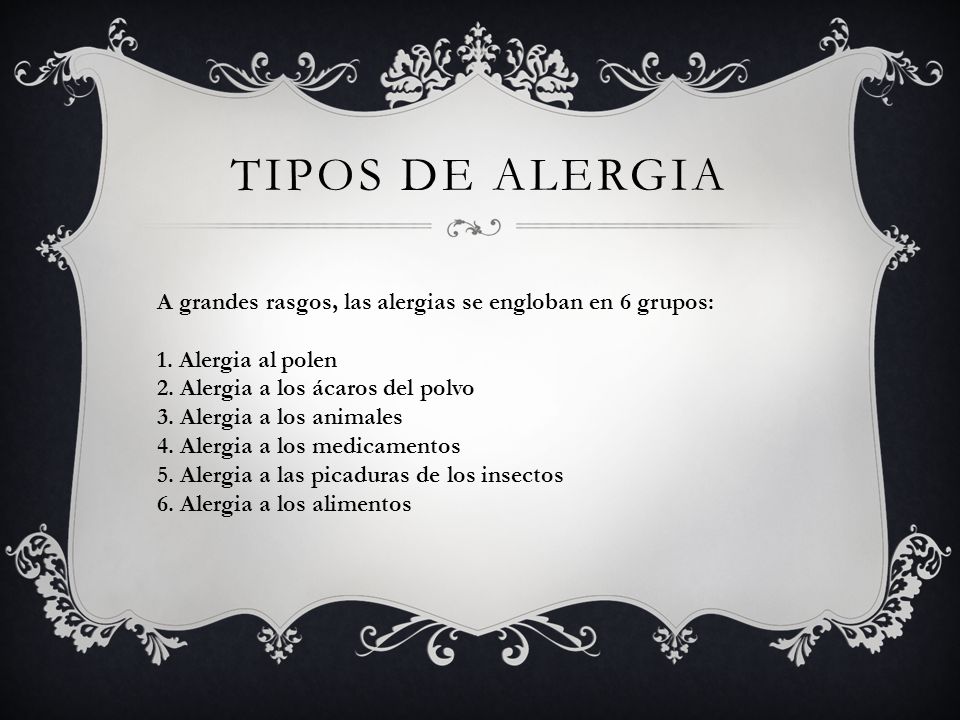 TIPOS DE ALERGIA A grandes rasgos, las alergias se engloban en 6 grupos: 1. Alergia al polen. 2. Alergia a los ácaros del polvo.