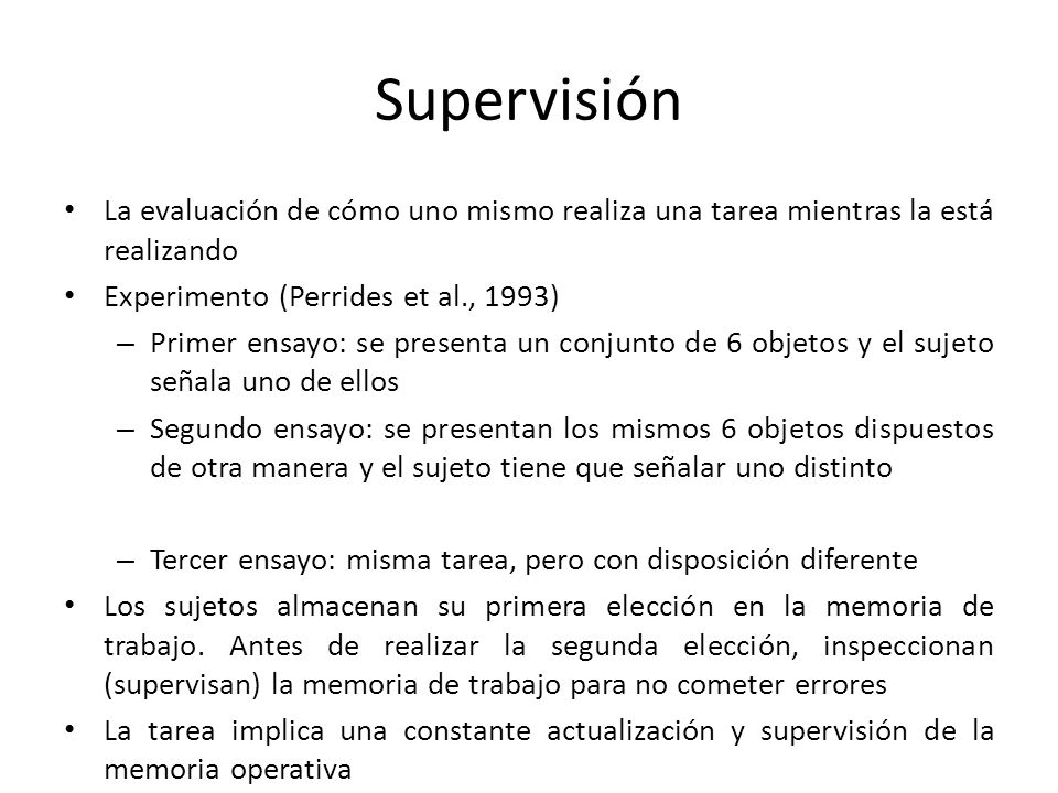 Supervisión La evaluación de cómo uno mismo realiza una tarea mientras la está realizando. Experimento (Perrides et al., 1993)