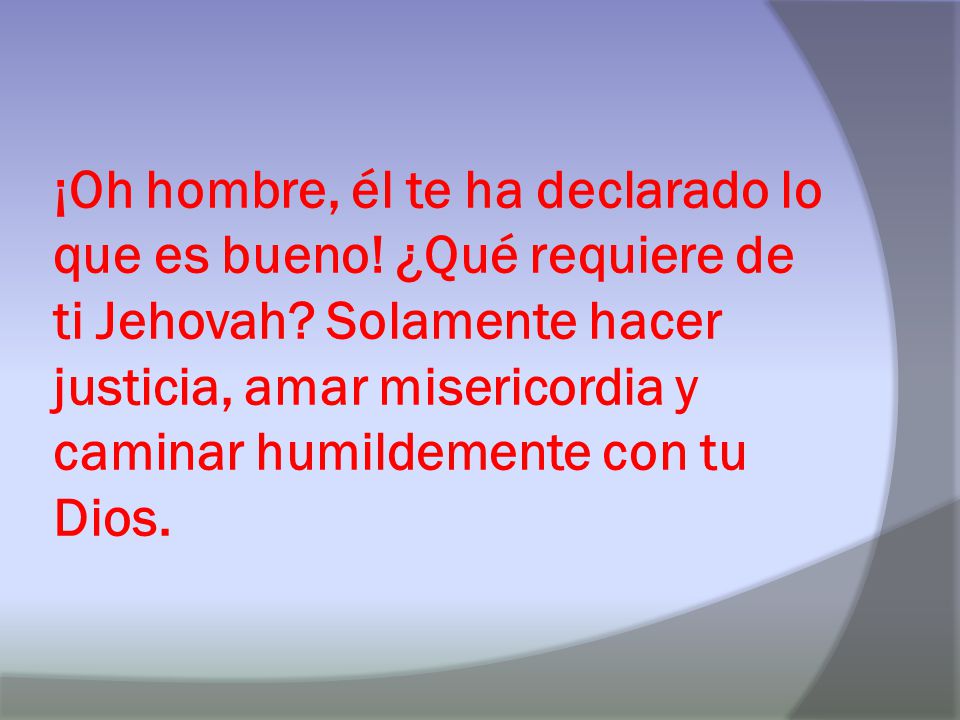 8 ¡Oh hombre, él te ha declarado lo que es bueno