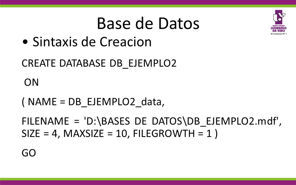 Base de Datos Sintaxis de Creacion CREATE DATABASE DB_EJEMPLO2 ON