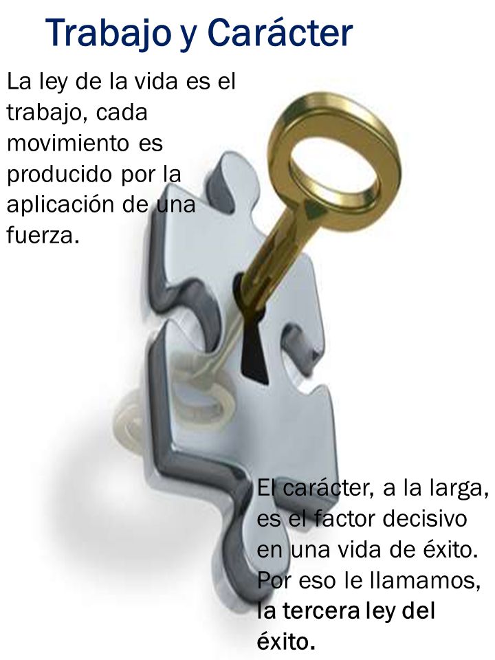 Trabajo y Carácter La ley de la vida es el trabajo, cada movimiento es producido por la aplicación de una fuerza.