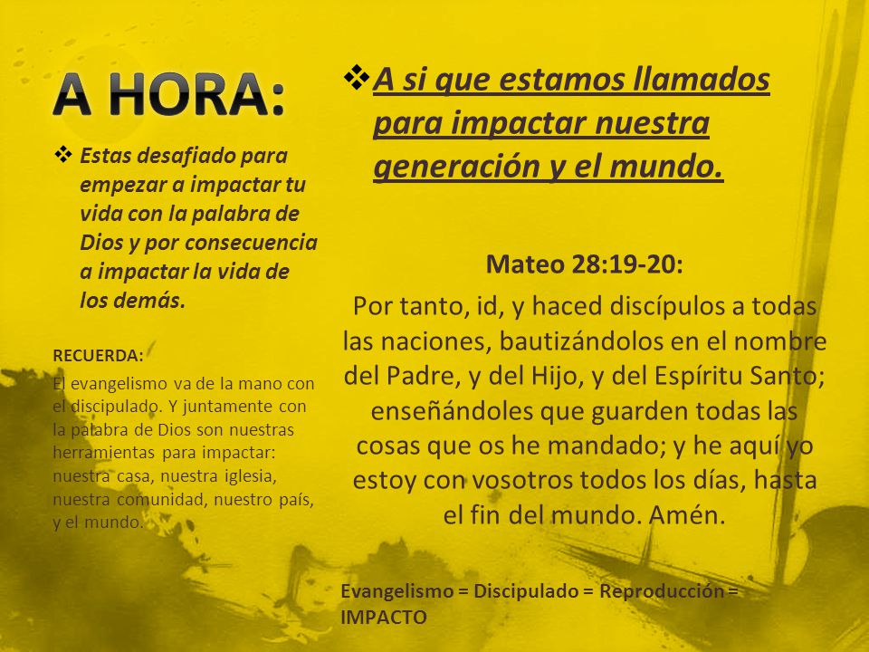 A HORA: A si que estamos llamados para impactar nuestra generación y el mundo. Mateo 28:19-20: