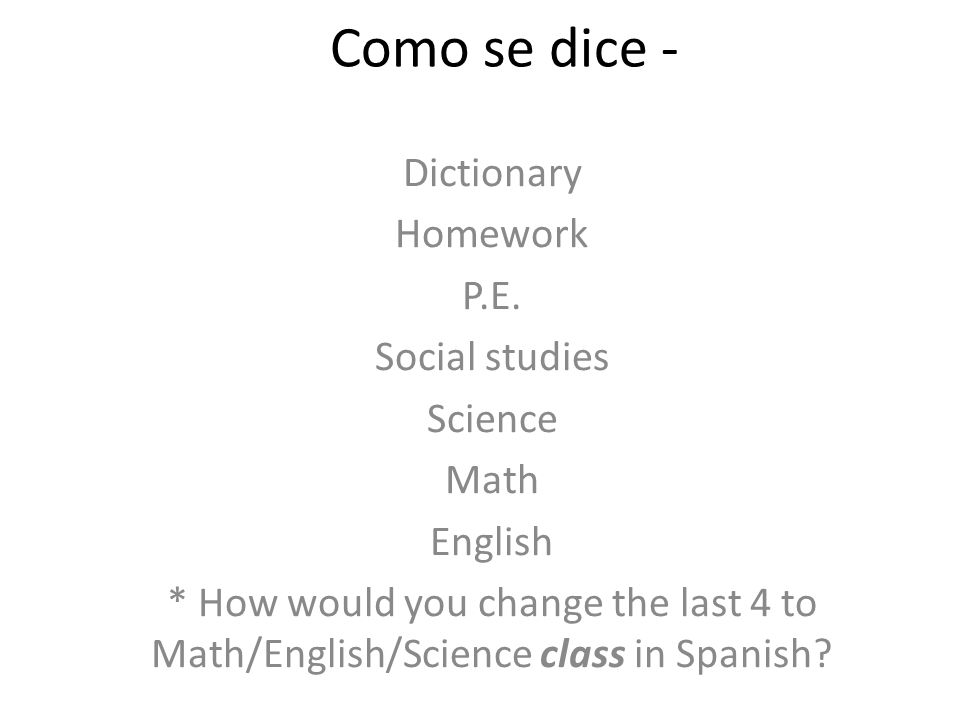 Como se dice - Dictionary Homework P.E. Social studies Science Math