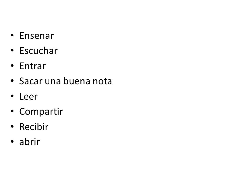Ensenar Escuchar Entrar Sacar una buena nota Leer Compartir Recibir abrir