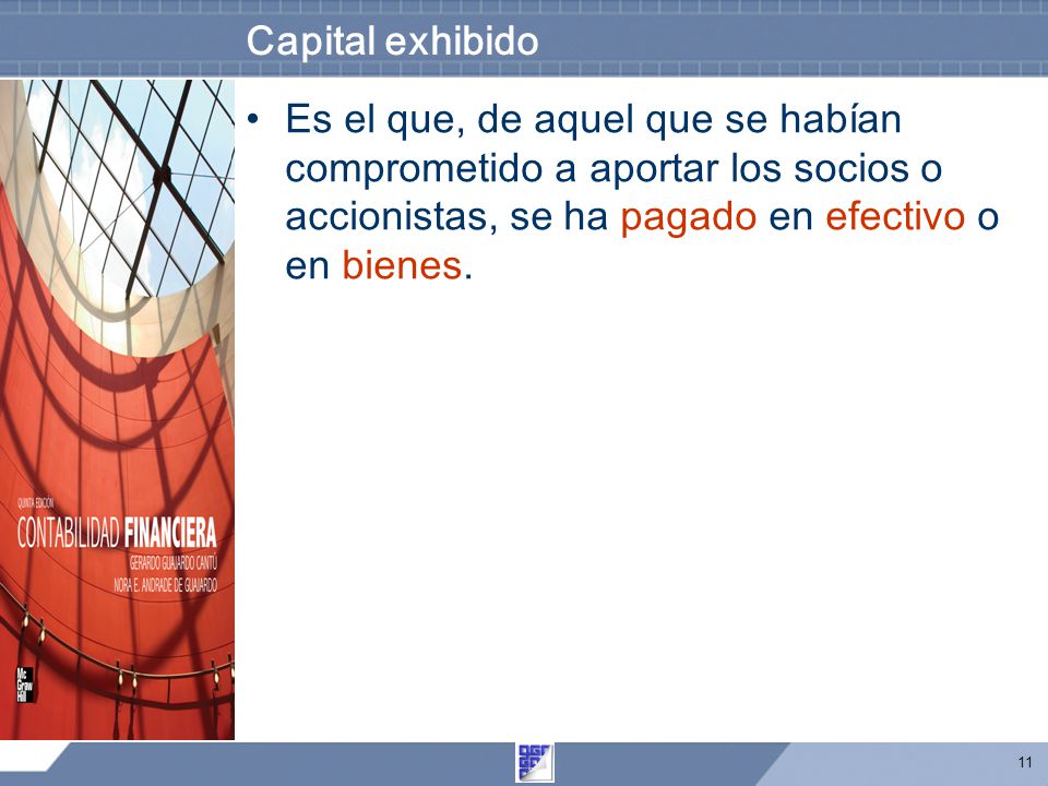 Capital exhibido Es el que, de aquel que se habían comprometido a aportar los socios o accionistas, se ha pagado en efectivo o en bienes.