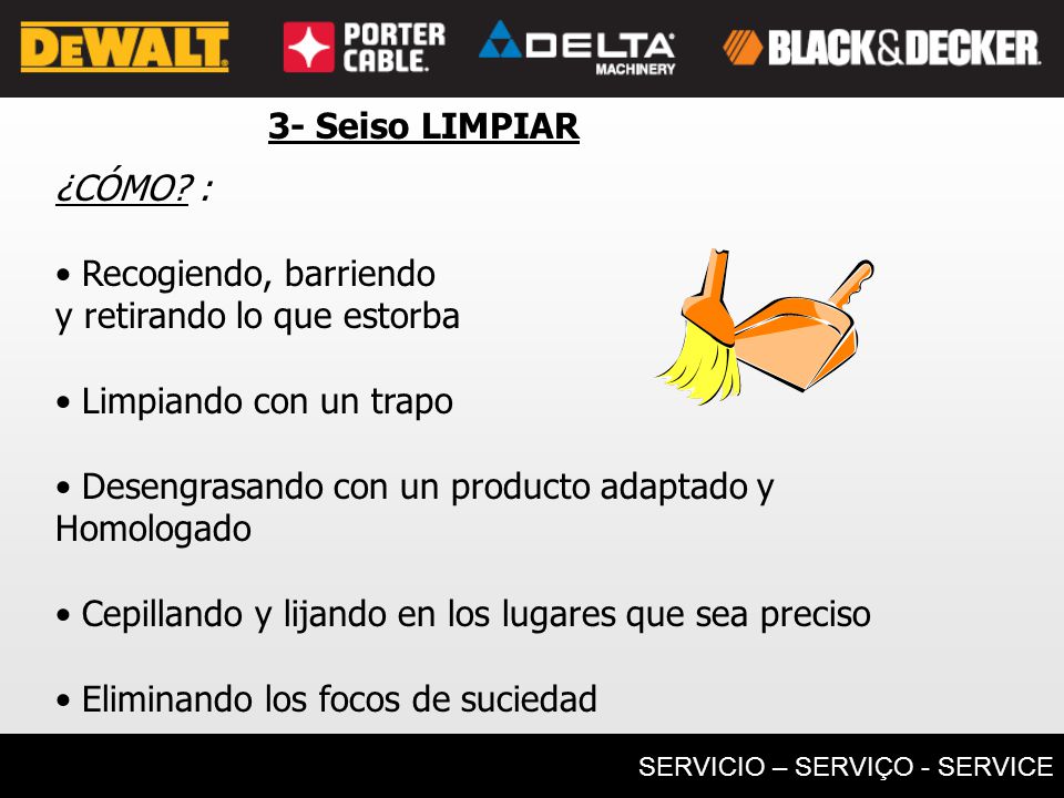 3- Seiso LIMPIAR ¿CÓMO : • Recogiendo, barriendo. y retirando lo que estorba. • Limpiando con un trapo.