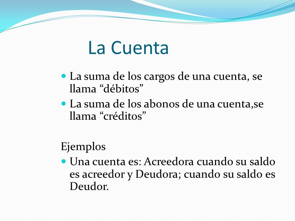 La Cuenta La suma de los cargos de una cuenta, se llama débitos