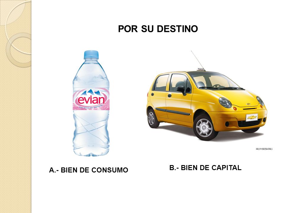 POR SU DESTINO B.- BIEN DE CAPITAL A.- BIEN DE CONSUMO