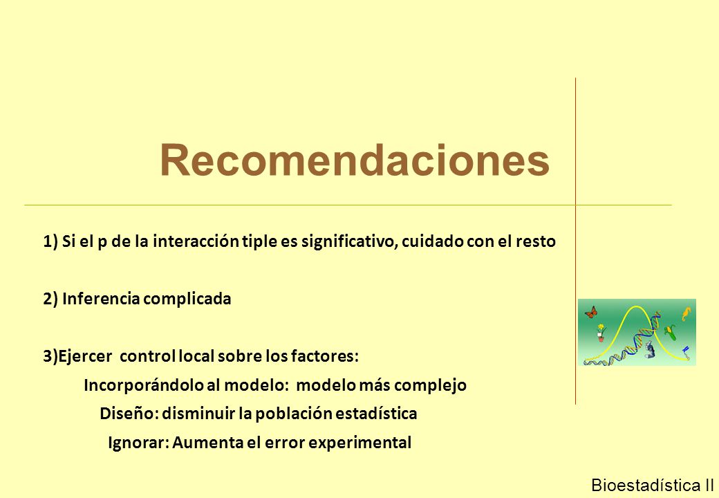Recomendaciones 1) Si el p de la interacción tiple es significativo, cuidado con el resto. 2) Inferencia complicada.