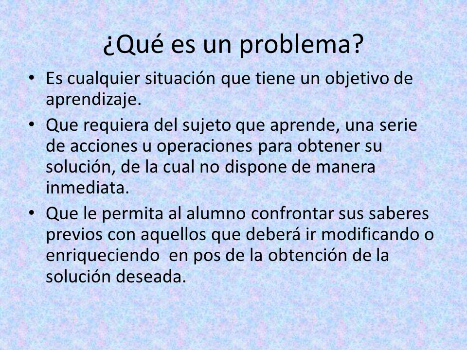 ¿Qué es un problema Es cualquier situación que tiene un objetivo de aprendizaje.