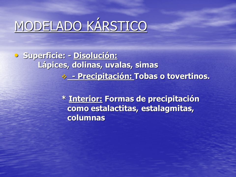 MODELADO KÁRSTICO Superficie: - Disolución: Lápices, dolinas, uvalas, simas. - Precipitación: Tobas o tovertinos.
