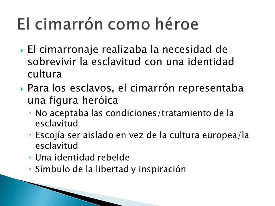 El cimarrón como héroe El cimarronaje realizaba la necesidad de sobrevivir la esclavitud con una identidad cultura.