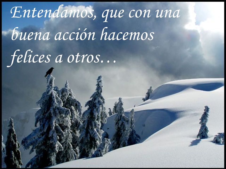 Entendamos, que con una buena acción hacemos felices a otros…