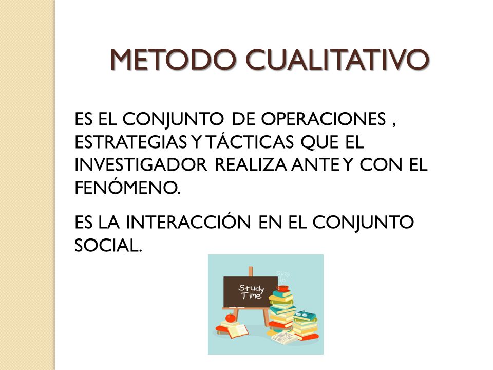 METODO CUALITATIVO ES EL CONJUNTO DE OPERACIONES , ESTRATEGIAS Y TÁCTICAS QUE EL INVESTIGADOR REALIZA ANTE Y CON EL FENÓMENO.