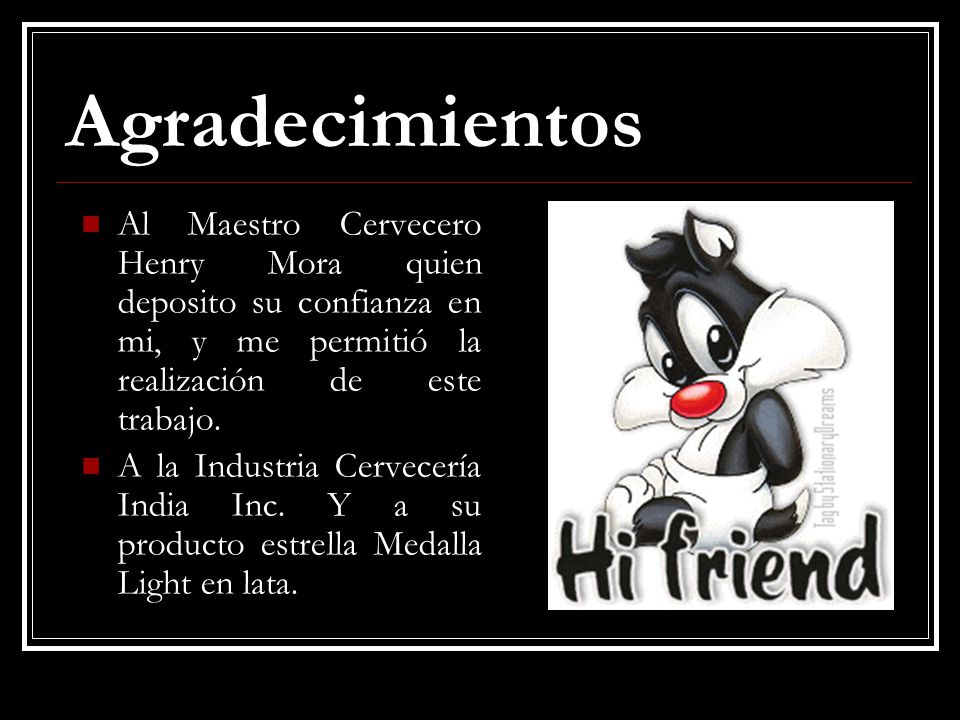 Agradecimientos Al Maestro Cervecero Henry Mora quien deposito su confianza en mi, y me permitió la realización de este trabajo.