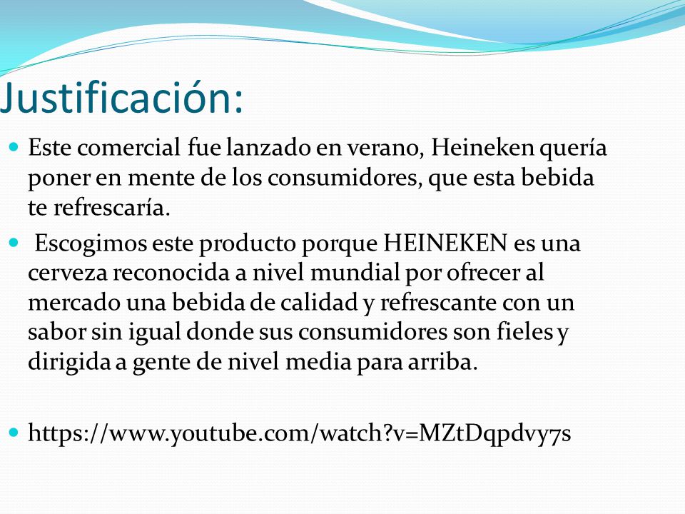 Justificación: Este comercial fue lanzado en verano, Heineken quería poner en mente de los consumidores, que esta bebida te refrescaría.
