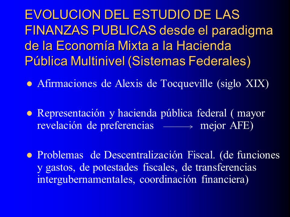 EVOLUCION DEL ESTUDIO DE LAS FINANZAS PUBLICAS desde el paradigma de la Economía Mixta a la Hacienda Pública Multinivel (Sistemas Federales)