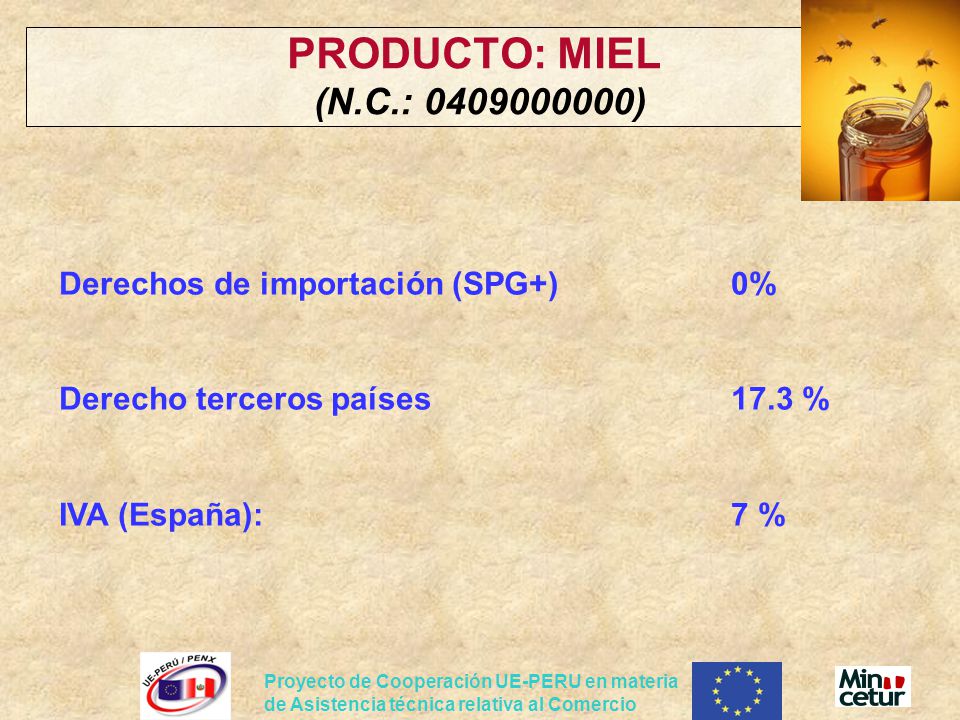 PRODUCTO: MIEL (N.C.: ) Derechos de importación (SPG+) 0% Derecho terceros países 17.3 % IVA (España): 7 %