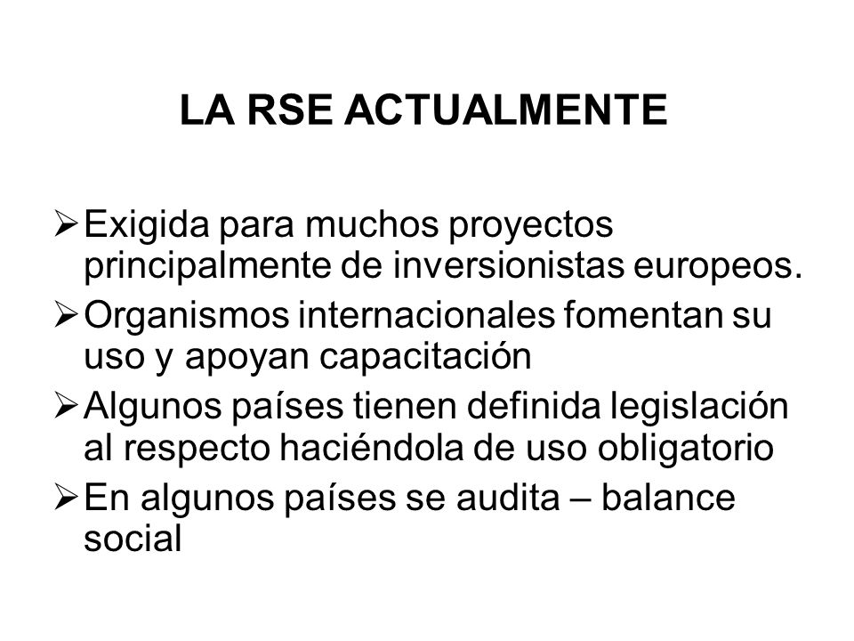 LA RSE ACTUALMENTE Exigida para muchos proyectos principalmente de inversionistas europeos.