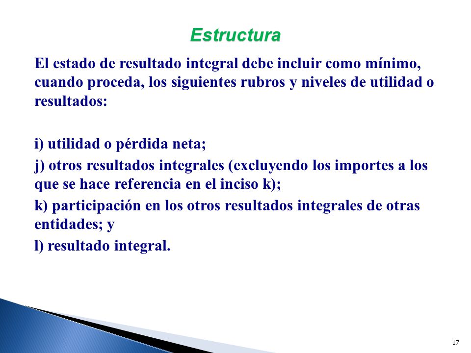 Estructura El estado de resultado integral debe incluir como mínimo, cuando proceda, los siguientes rubros y niveles de utilidad o resultados: