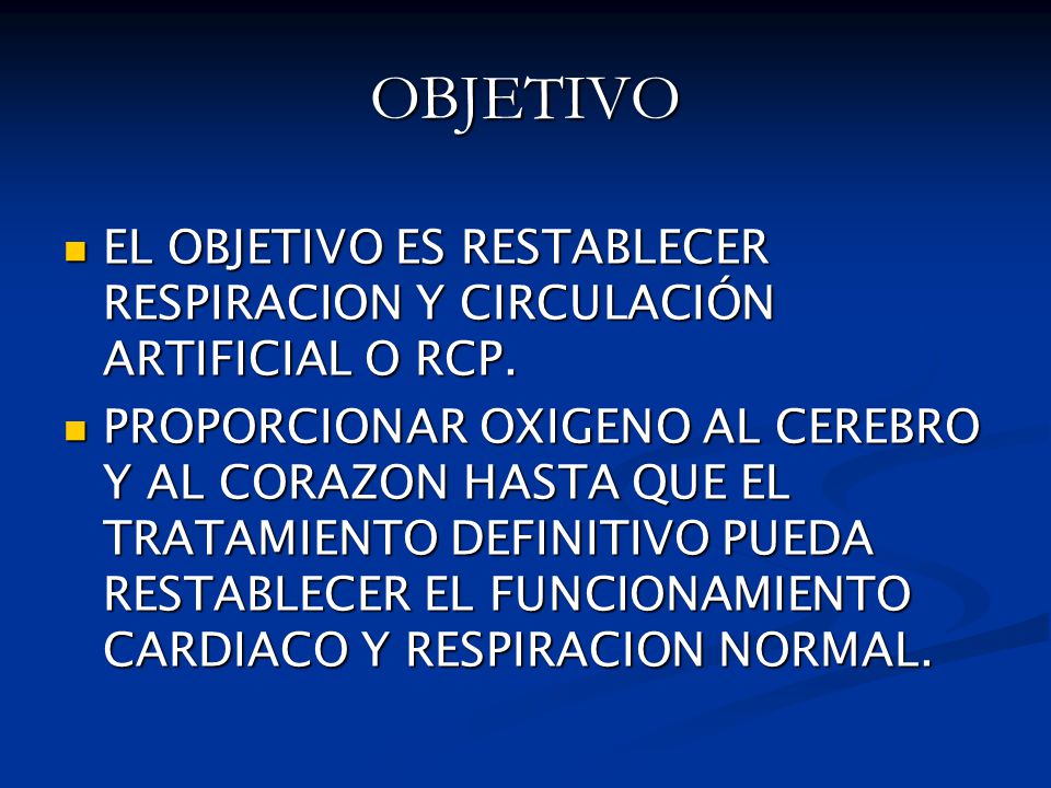 OBJETIVO EL OBJETIVO ES RESTABLECER RESPIRACION Y CIRCULACIÓN ARTIFICIAL O RCP.