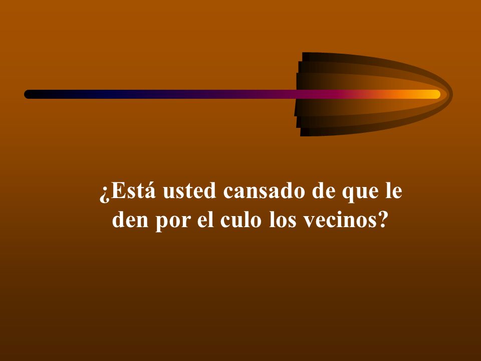 ¿Está usted cansado de que le den por el culo los vecinos