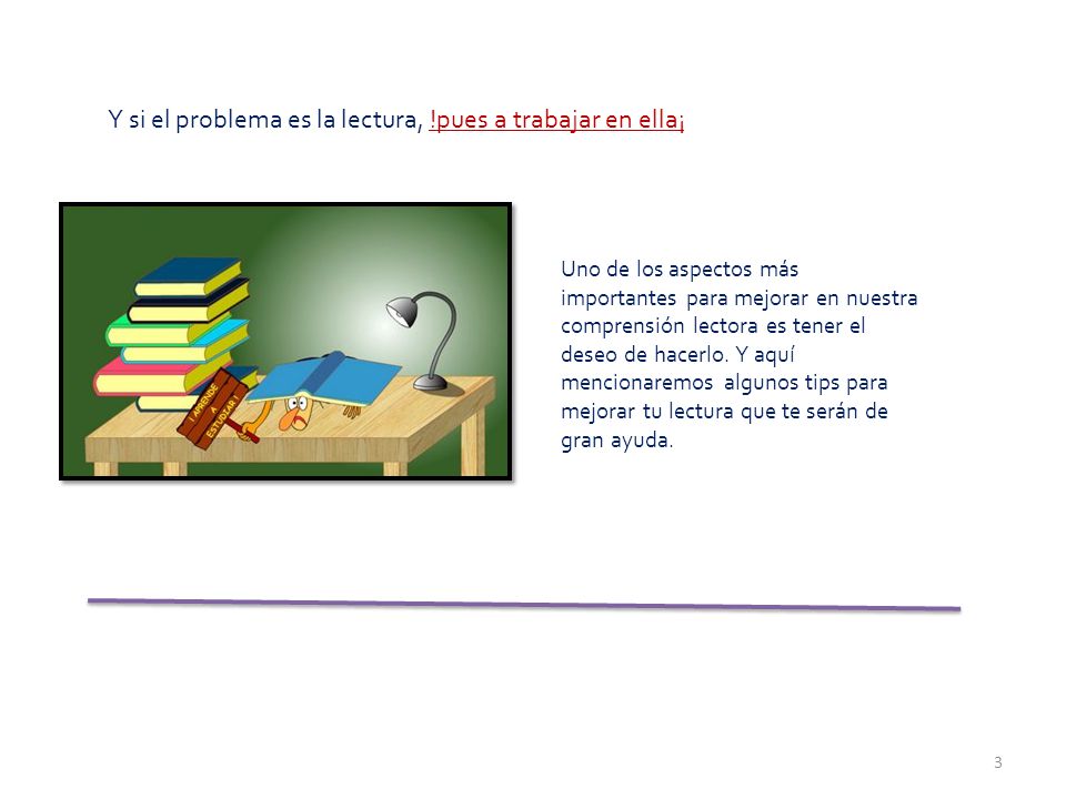 Y si el problema es la lectura, !pues a trabajar en ella¡