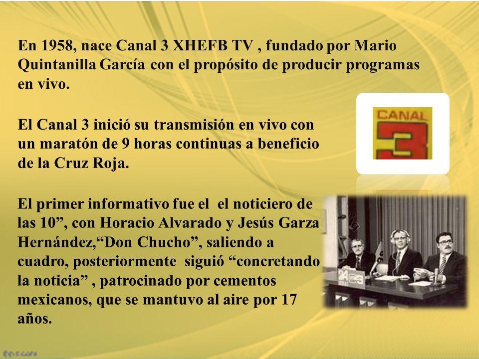 En 1958, nace Canal 3 XHEFB TV , fundado por Mario Quintanilla García con el propósito de producir programas en vivo.